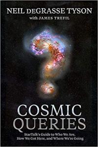 Cosmic Queries Startalk s Guide to Who We Are How We Got Here and Where We re Going by