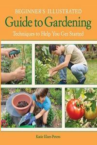 Beginner s Illustrated Guide to Gardening Techniques to Help You Get Started