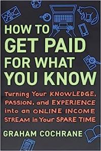 How to Get Paid for What You Know by Graham Cochrane AZW3