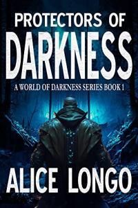 Protectors of darkness by Alice Longo A world of darkness Book 1