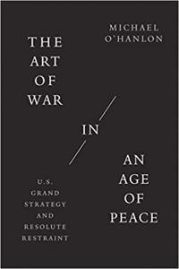 The Art of War in an Age of Peace U S Grand Strategy and Resolute Restraint by Michael O Hanl
