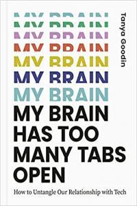 My Brain Has Too Many Tabs Open How to Untangle Our Relationship with Tech by Tanya Goodin EPUB