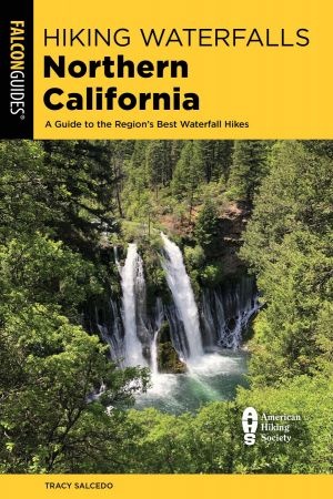Hiking Waterfalls Northern California A Guide to the Region s Best Waterfall Hikes 2nd Edition