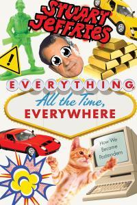 Everything All the Time Everywhere How We Became Postmodern by Stuart Jeffries EPUB