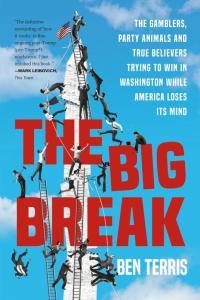 The Big Break The Gamblers Party Animals and True Believers Trying to Win in Washington While Ame