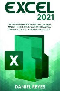 Excel 2021 The Step by Step Guide To Make You An Excel Master In Less Than 7 Days With