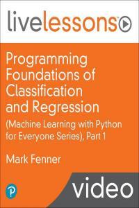 Programming Foundations of Classification and Regression LiveLessons Machine Learning with Python f