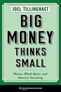 Big Money Thinks Small Biases Blind Spots and Smarter Investing by Joel Tillinghast EPUB