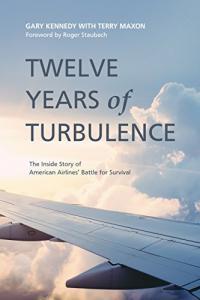 Twelve Years of Turbulence The Inside Story of American Airlines Battle for Survival by Gary Ken