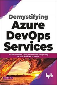 Demystifying Azure DevOps Services A Guide to Architect Deploy and Administer DevOps Using Micros