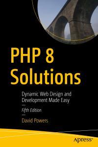 PHP 8 Solutions Dynamic Web Design and Development Made Easy