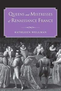 Queens and Mistresses of Renaissance France by Kathleen Wellman EPUB