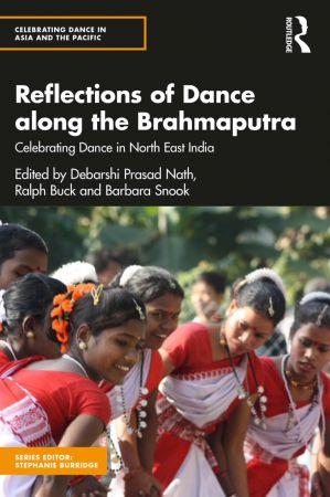 Reflections of Dance along the Brahmaputra Celebrating Dance in North East India