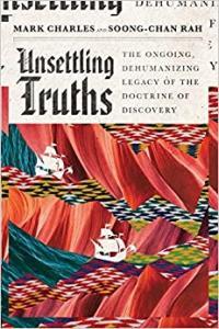 Unsettling Truths The Ongoing Dehumanizing Legacy of the Doctrine of Discovery by Mark Charles EPU