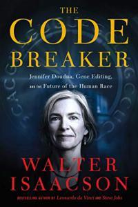 The Code Breaker Jennifer Doudna Gene Editing and the Future of the Human Race by Walter Isaacson