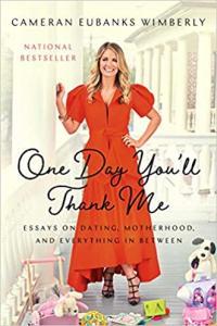 One Day You ll Thank Me Essays on Dating Motherhood and Everything in Between by Cameran Eub