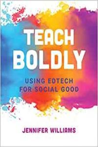 Teach Boldly Using Edtech for Social Good by Jennifer Williams EPUB
