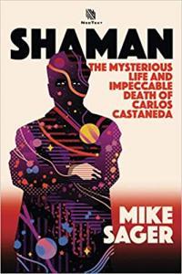 Shaman The Mysterious Life and Impeccable Death of Carlos Castaneda by Mike Sager EPUB