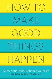 How to Make Good Things Happen Know Your Brain Enhance Your Life by Marian Rojas Estape EPUB