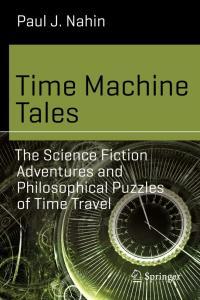 Time Machine Tales The Science Fiction Adventures and Philosophical Puzzles of Time Travel by Paul