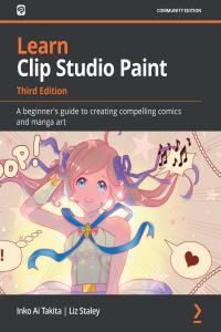 Learn Clip Studio Paint A Beginner s Guide To Creating Compelling Comics And Manga Art 3rd E