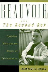 Beauvoir and The Second Sex Feminism Race and the Origins of Existentialism