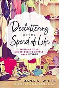 Decluttering at the Speed of Life Winning Your Never Ending Battle with Stuff by Dana K White EPUB