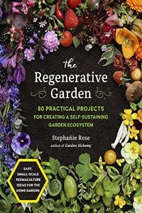The Regenerative Garden 80 Practical Projects for Creating a Self sustaining Garden Ecosystem by St