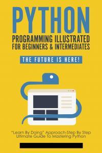 Python Programming Illustrated For Beginners Intermediates