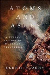 Atoms and Ashes A Global History of Nuclear Disasters by Serhii Plokhy EPUB