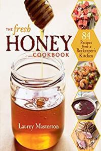 The Fresh Taste of Honey Cookbook 84 Recipes And Cooking with 40 Varietals For Health The Honey C