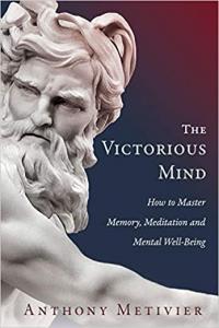 The Victorious Mind How to Master Memory Meditation and Mental Well Being by Anthony Metivier MOBI