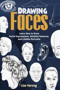 Drawing Faces Learn How to Draw Facial Expressions Detailed Features and Lifelike Portraits