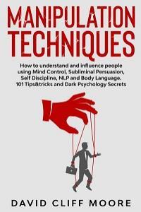 Manipulation Techniques How To Understand And Influence People Using Mind Control