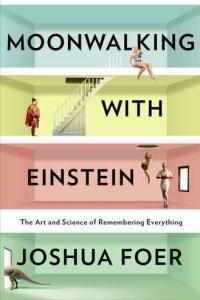 Moonwalking With Einstein The Art And Science Of Remembering Everything By Joshua Foer