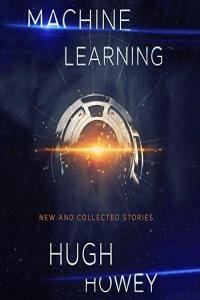 Machine Learning New and Collected Stories Hugh Howey