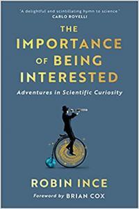 The Importance of Being Interested Adventures in Scientific Curiosity by Robin Ince EPUB