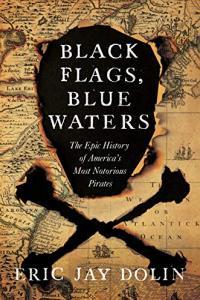 Black Flags Blue Waters The Epic History of America s Most Notorious Pirates by Eric Jay Doli