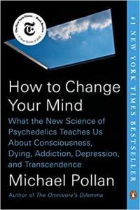 How to Change Your Mind What the New Science of Psychedelics Teaches Us About Consciousness by Mich