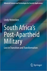 South Africa s Post Apartheid Military Lost in Transition and Transformation by Lindy Heinecke