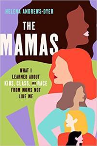 The Mamas What I Learned About Kids Class and Race from Moms Not Like Me by Helena Andrews Dyer E