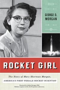 Rocket Girl The Story of Mary Sherman Morgan America s First Female Rocket Scientist