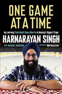 One Game at a Time My Journey from Small Town Alberta to Hockey s Biggest Stage by Harnarayan