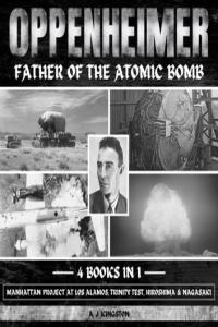 A J Kingston Oppenheimer Father Of The Atomic Bomb Manhattan Project At Los Alamos Trinity