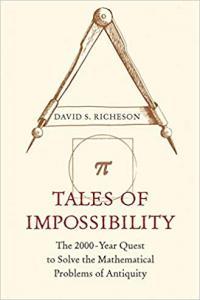 Tales of Impossibility The 2000 Year Quest to Solve the Mathematical Problems of Antiquity by David