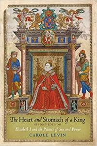 The Heart and Stomach of a King Elizabeth I and the Politics of Sex and Power by Carole Levin EPUB
