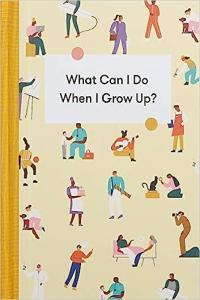 What Can I Do When I Grow Up A young person s guide to careers money and the future