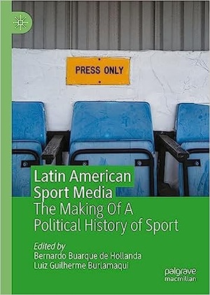 Latin American Sport Media The Making Of A Political History of Sport