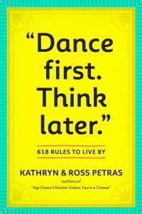 Dance First Think Later 618 Rules to Live By