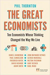 The Great Economists Ten Economists Whose Thinking Changed the Way We Live by Phil Thornton PDF